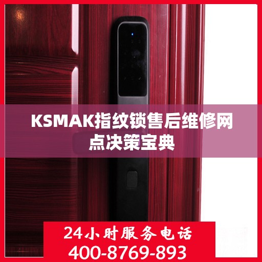 KSMAK指纹锁售后维修网点决策宝典