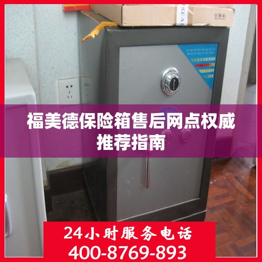 福美德保险箱售后网点权威推荐指南