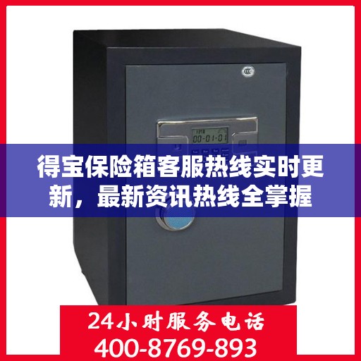 得宝保险箱客服热线实时更新，最新资讯热线全掌握