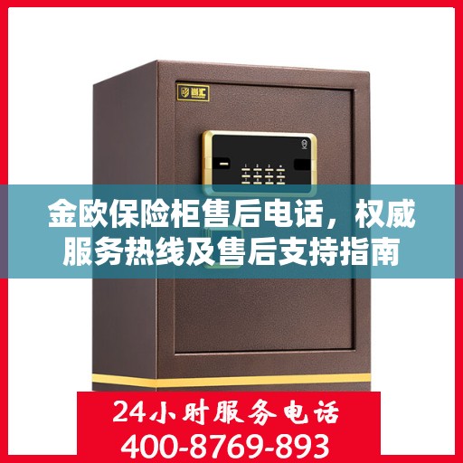 金欧保险柜售后电话，权威服务热线及售后支持指南