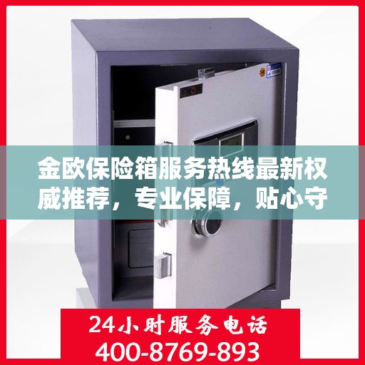 金欧保险箱服务热线最新权威推荐，专业保障，贴心守护您的安全之选