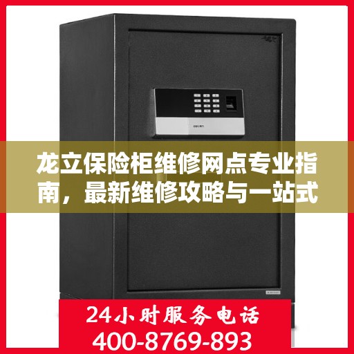 龙立保险柜维修网点专业指南，最新维修攻略与一站式服务体验