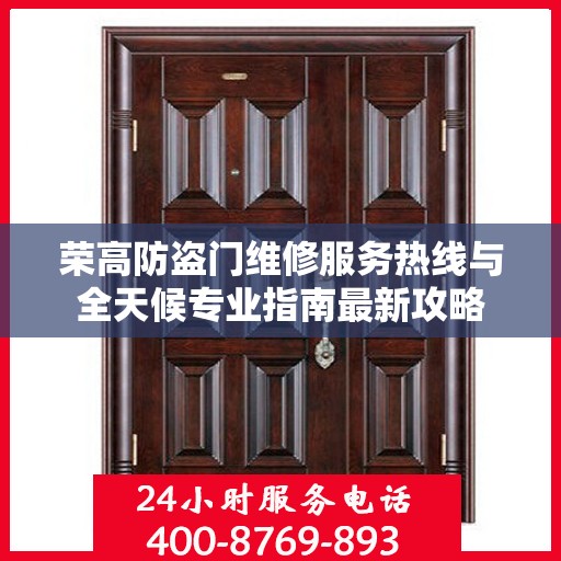 荣高防盗门维修服务热线与全天候专业指南最新攻略