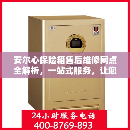 安尔心保险箱售后维修网点全解析，一站式服务，让您无忧！