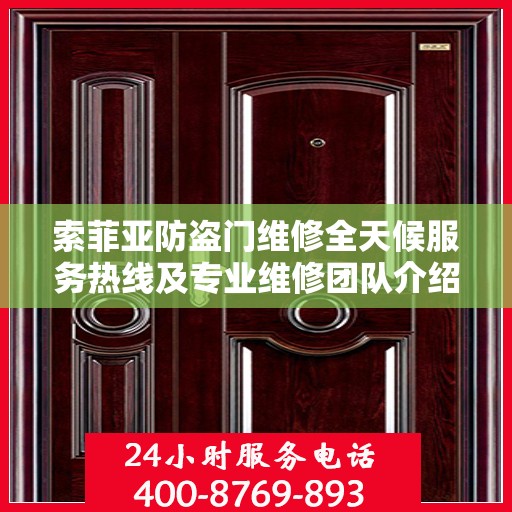 索菲亚防盗门维修全天候服务热线及专业维修团队介绍
