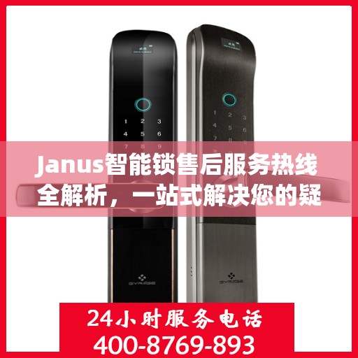 Janus智能锁售后服务热线全解析，一站式解决您的疑问和需求