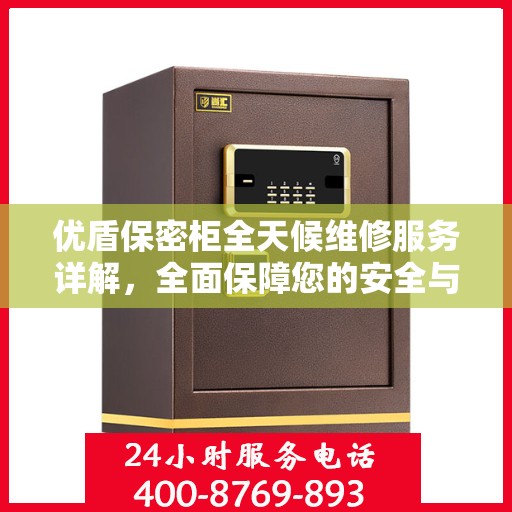 优盾保密柜全天候维修服务详解，全面保障您的安全与便捷