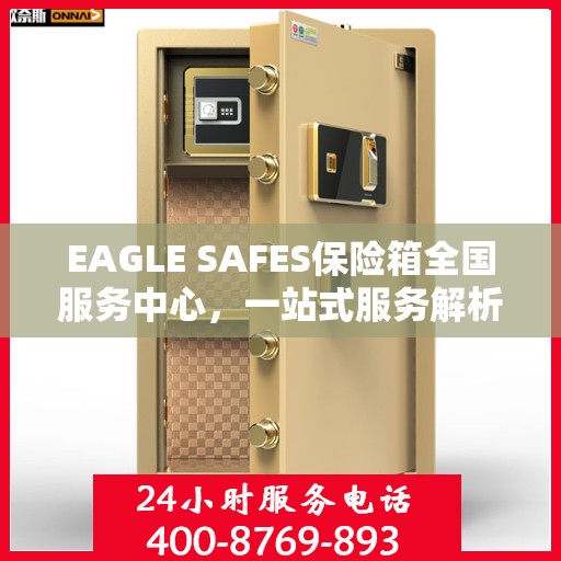 EAGLE SAFES保险箱全国服务中心，一站式服务解析