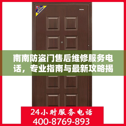 南南防盗门售后维修服务电话，专业指南与最新攻略揭秘