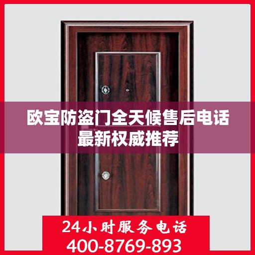 欧宝防盗门全天候售后电话最新权威推荐