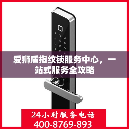 爱狮盾指纹锁服务中心，一站式服务全攻略