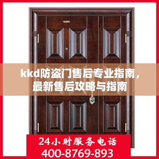 kkd防盗门售后专业指南，最新售后攻略与指南