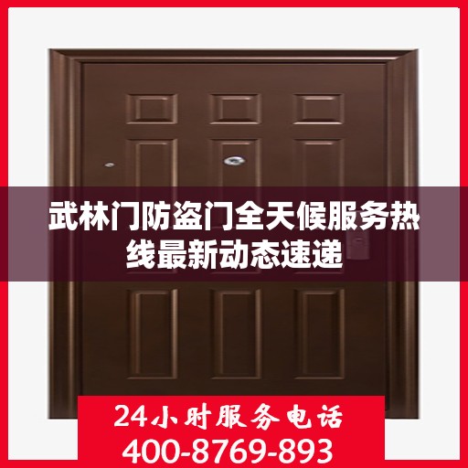 武林门防盗门全天候服务热线最新动态速递