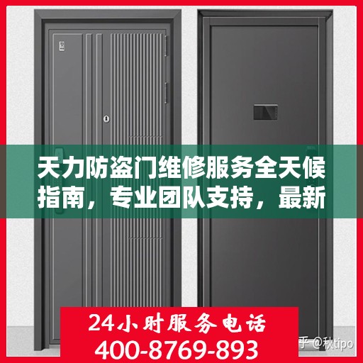 天力防盗门维修服务全天候指南，专业团队支持，最新攻略及联系方式
