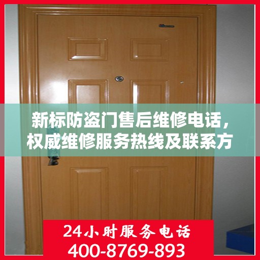 新标防盗门售后维修电话，权威维修服务热线及联系方式全解析