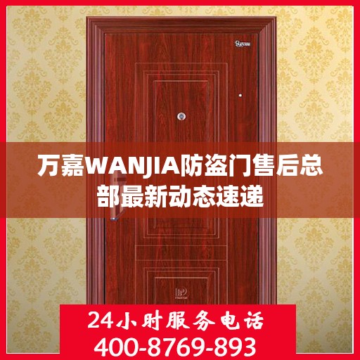 万嘉WANJIA防盗门售后总部最新动态速递