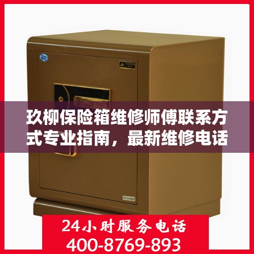 玖柳保险箱维修师傅联系方式专业指南，最新维修电话攻略
