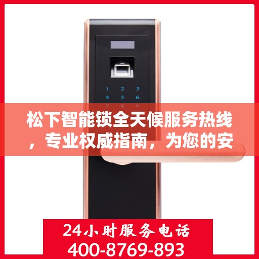松下智能锁全天候服务热线，专业权威指南，为您的安全保驾护航