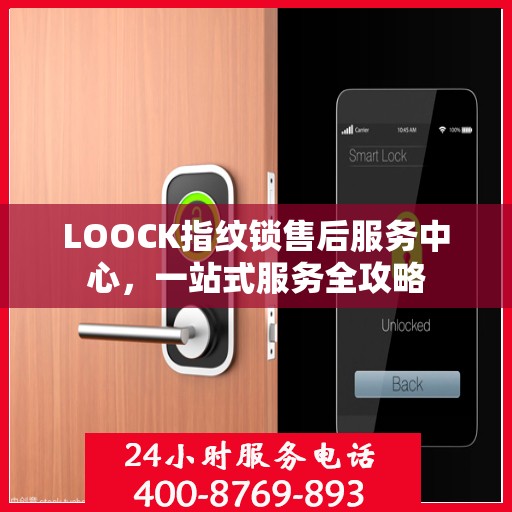 LOOCK指纹锁售后服务中心，一站式服务全攻略