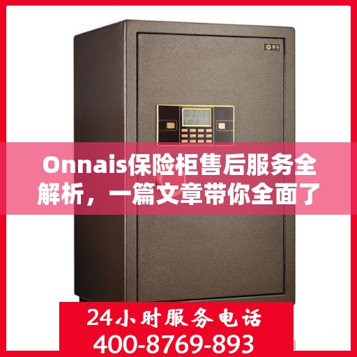 Onnais保险柜售后服务全解析，一篇文章带你全面了解