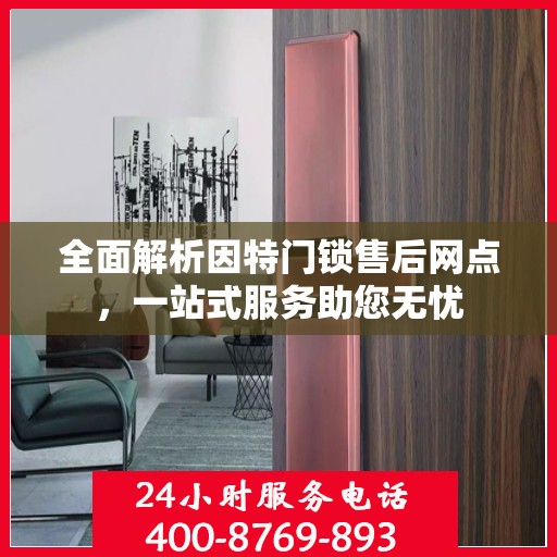 全面解析因特门锁售后网点，一站式服务助您无忧