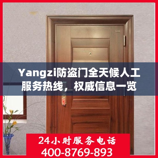 Yangzi防盗门全天候人工服务热线，权威信息一览