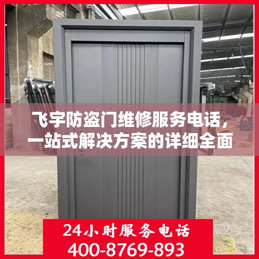 飞宇防盗门维修服务电话，一站式解决方案的详细全面攻略