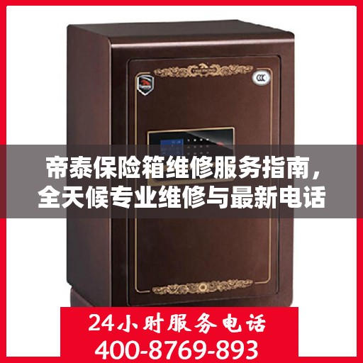 帝泰保险箱维修服务指南，全天候专业维修与最新电话支持攻略