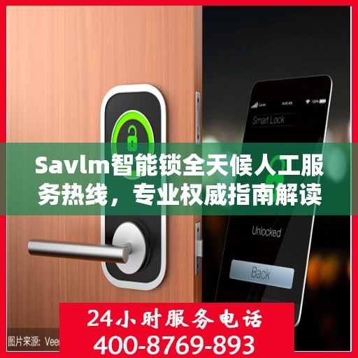 Savlm智能锁全天候人工服务热线，专业权威指南解读