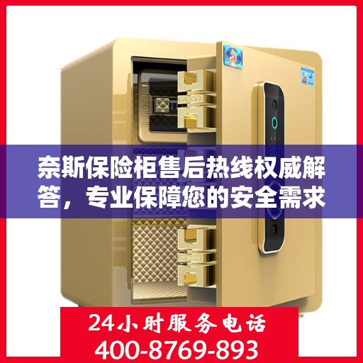 奈斯保险柜售后热线权威解答，专业保障您的安全需求！