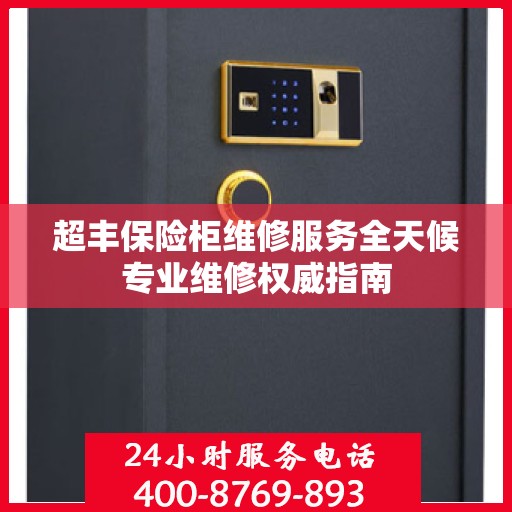 超丰保险柜维修服务全天候专业维修权威指南