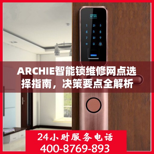 ARCHIE智能锁维修网点选择指南，决策要点全解析