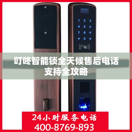 叮咚智能锁全天候售后电话支持全攻略