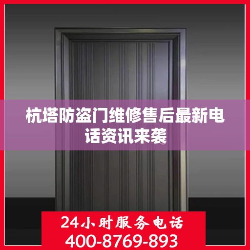 杭塔防盗门维修售后最新电话资讯来袭