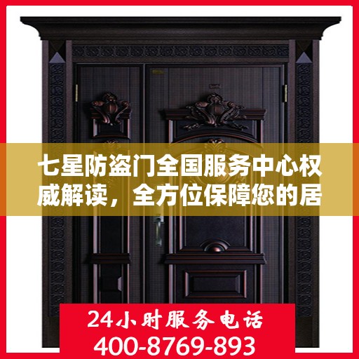 七星防盗门全国服务中心权威解读，全方位保障您的居家安全
