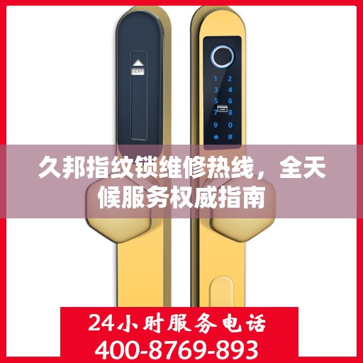久邦指纹锁维修热线，全天候服务权威指南