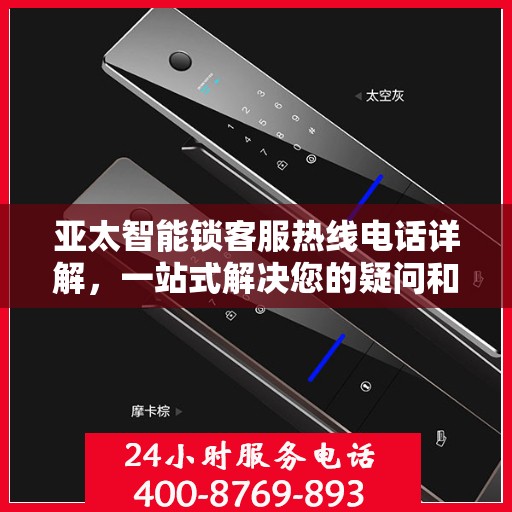 亚太智能锁客服热线电话详解，一站式解决您的疑问和需求