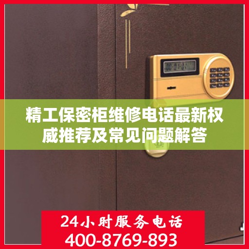 精工保密柜维修电话最新权威推荐及常见问题解答