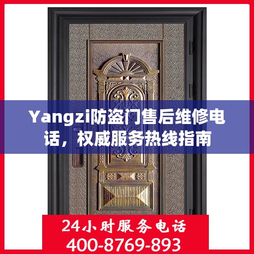Yangzi防盗门售后维修电话，权威服务热线指南