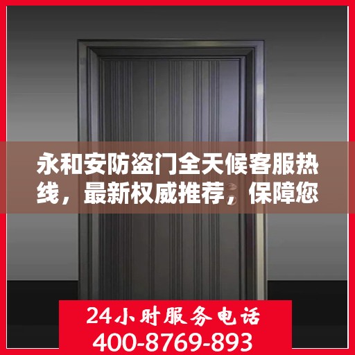 永和安防盗门全天候客服热线，最新权威推荐，保障您的安全之门