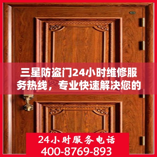 三星防盗门24小时维修服务热线，专业快速解决您的安全锁事需求