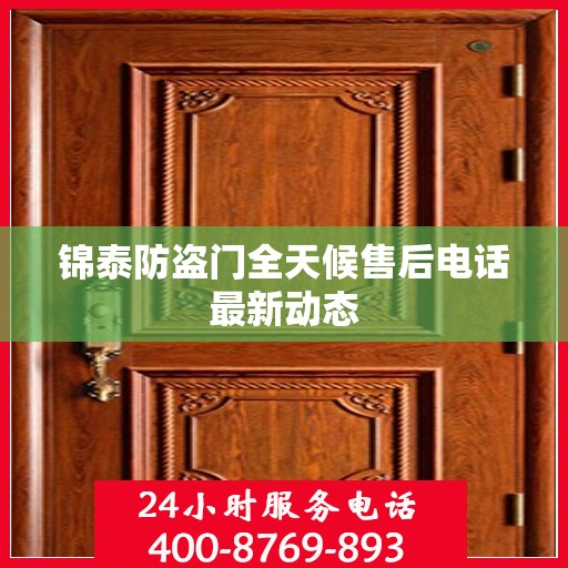 锦泰防盗门全天候售后电话最新动态