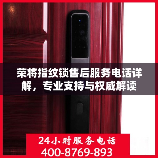 荣将指纹锁售后服务电话详解，专业支持与权威解读