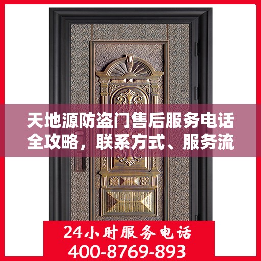 天地源防盗门售后服务电话全攻略，联系方式、服务流程一网打尽