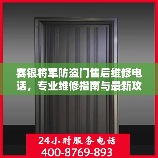 赛银将军防盗门售后维修电话，专业维修指南与最新攻略