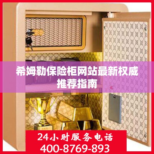 希姆勒保险柜网站最新权威推荐指南