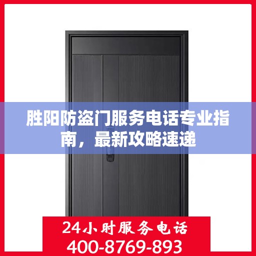 胜阳防盗门服务电话专业指南，最新攻略速递
