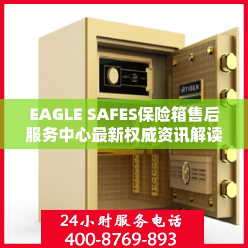 EAGLE SAFES保险箱售后服务中心最新权威资讯解读