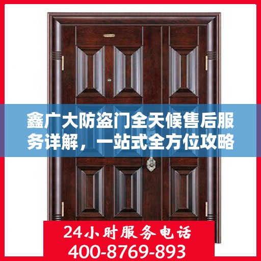 鑫广大防盗门全天候售后服务详解，一站式全方位攻略