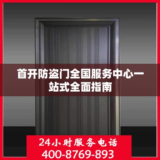 首开防盗门全国服务中心一站式全面指南